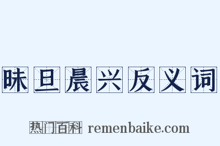 昧旦晨兴反义词是什么意思的图片